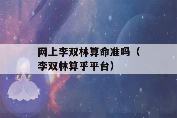 网上李双林看八字准吗（李双林算乎平台）