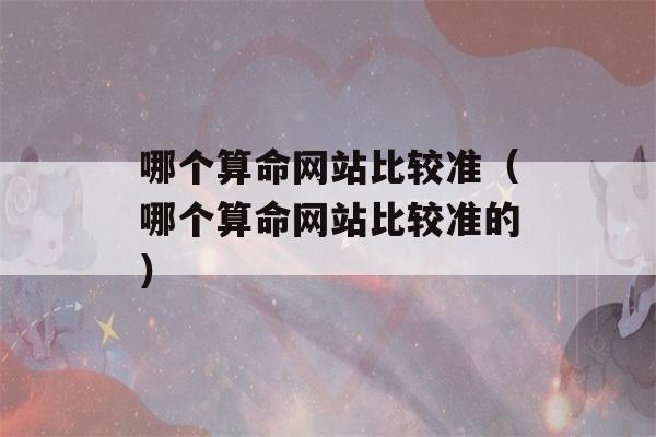 哪个看八字网站比较准（哪个看八字网站比较准的）