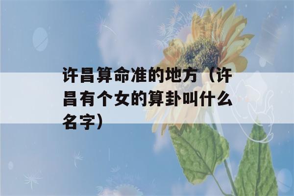 许昌看八字准的地方（许昌有个女的看八字叫什么名字）