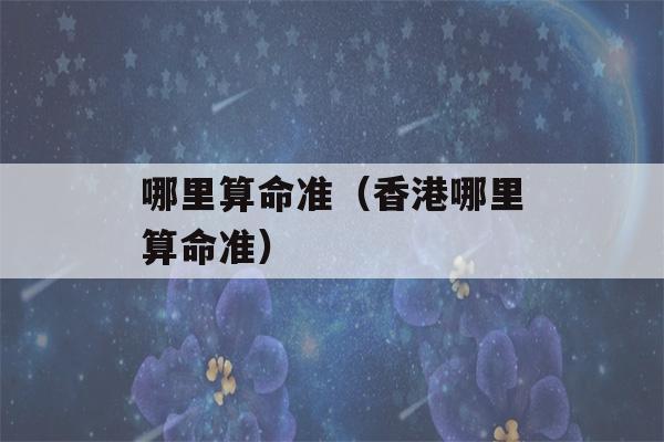 哪里看八字准（香港哪里看八字准）