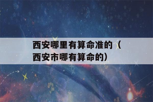 西安哪里有看八字准的（西安市哪有看八字的）