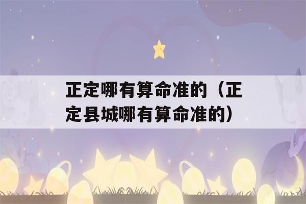 正定哪有看八字准的（正定县城哪有看八字准的）