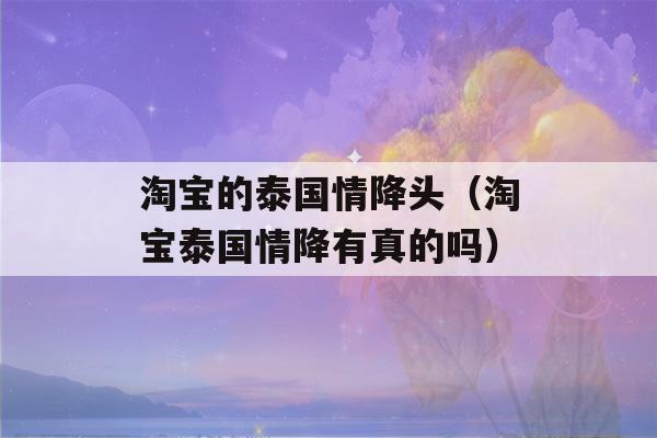 淘宝的泰国情降头（淘宝泰国情降有真的吗）