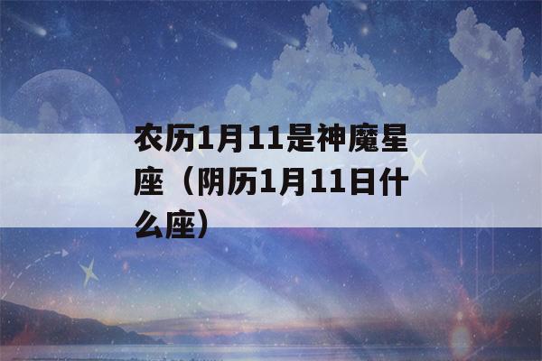 农历1月11是神魔星座（阴历1月11日什么座）