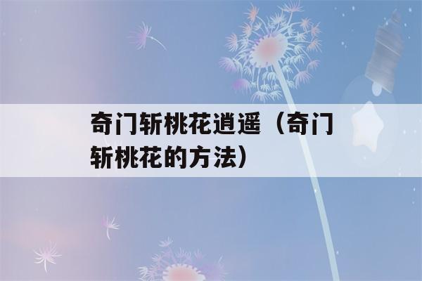 奇门斩桃花逍遥（奇门斩桃花的方法）