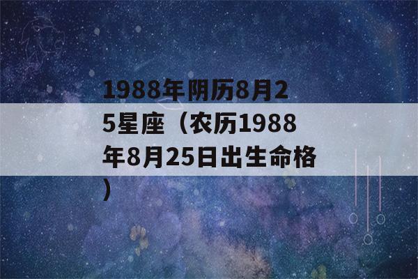 1988年阴历8月25星座（农历1988年8月25日出生命格）