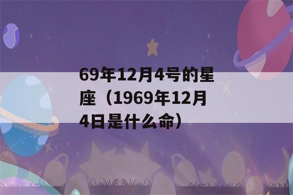 69年12月4号的星座（1969年12月4日是什么命）