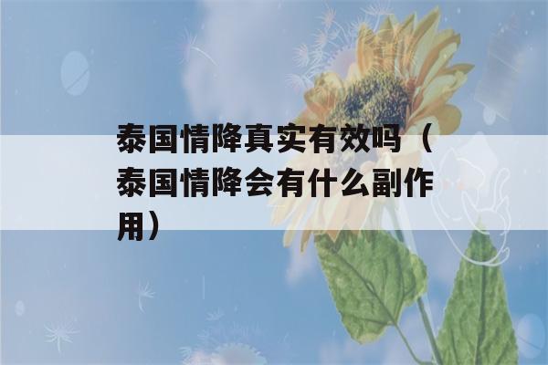 泰国情降真实有效吗（泰国情降会有什么副作用）