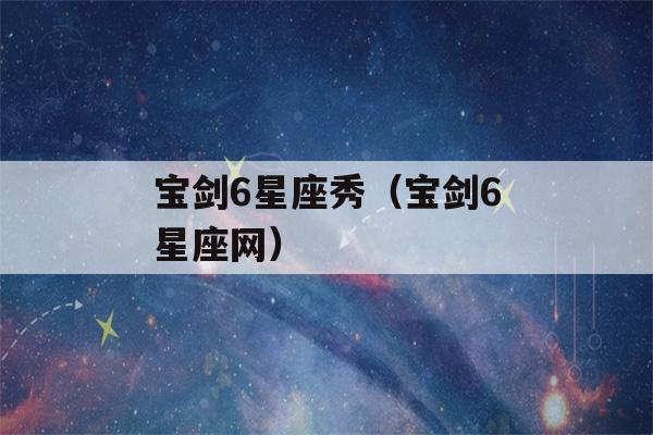 宝剑6星座秀（宝剑6星座网）