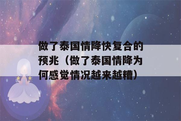 做了泰国情降快复合的预兆（做了泰国情降为何感觉情况越来越糟）