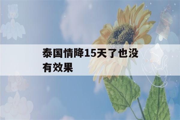 泰国情降15天了也没有效果