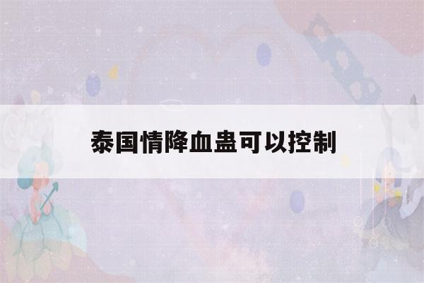 泰国情降血蛊可以控制