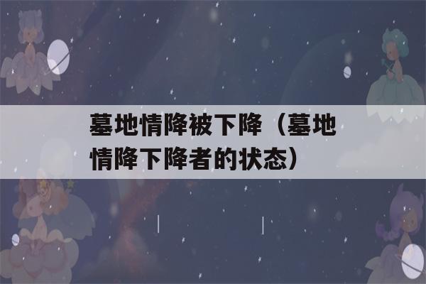 墓地情降被下降（墓地情降下降者的状态）