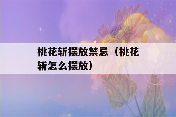 桃花斩摆放禁忌（桃花斩怎么摆放）