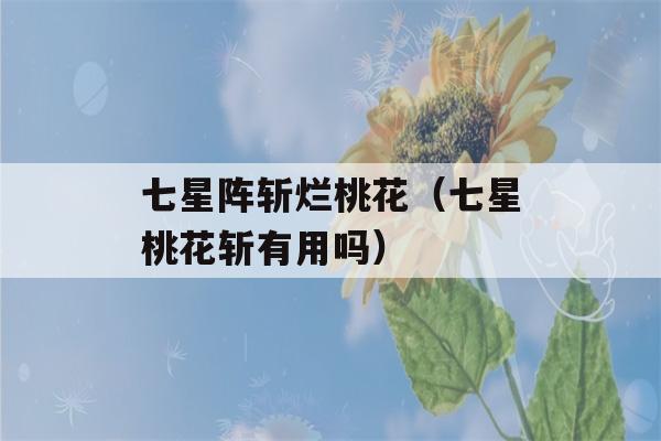 七星阵斩烂桃花（七星桃花斩有用吗）