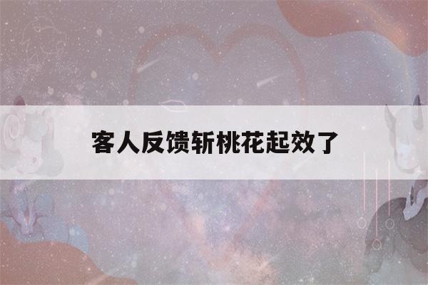 客人反馈斩桃花起效了