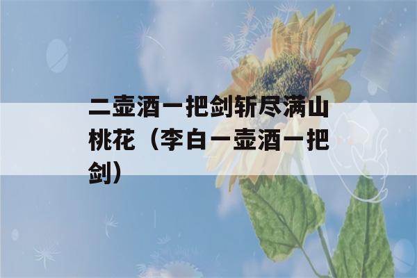 二壶酒一把剑斩尽满山桃花（李白一壶酒一把剑）