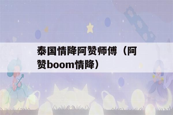 泰国情降阿赞师傅（阿赞boom情降）