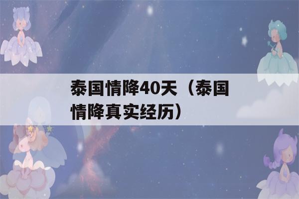 泰国情降40天（泰国情降真实经历）