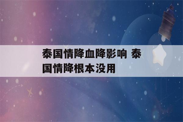 泰国情降血降影响 泰国情降根本没用