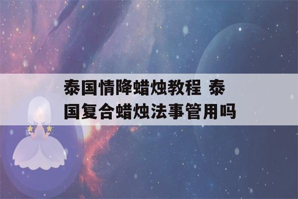 泰国情降蜡烛教程 泰国复合蜡烛法事管用吗