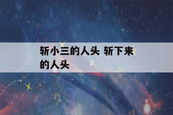 斩小三的人头 斩下来的人头