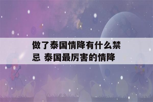 做了泰国情降有什么禁忌 泰国最厉害的情降