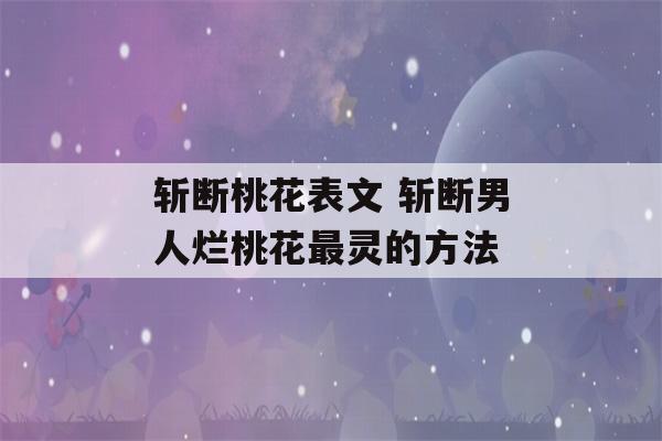 斩断桃花表文 斩断男人烂桃花最灵的方法