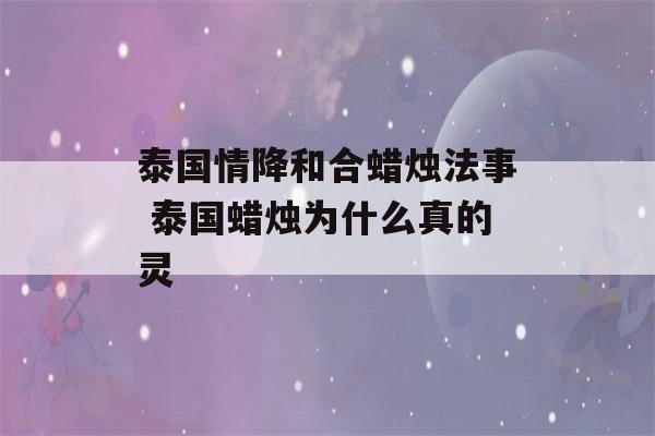 泰国情降和合蜡烛法事 泰国蜡烛为什么真的灵