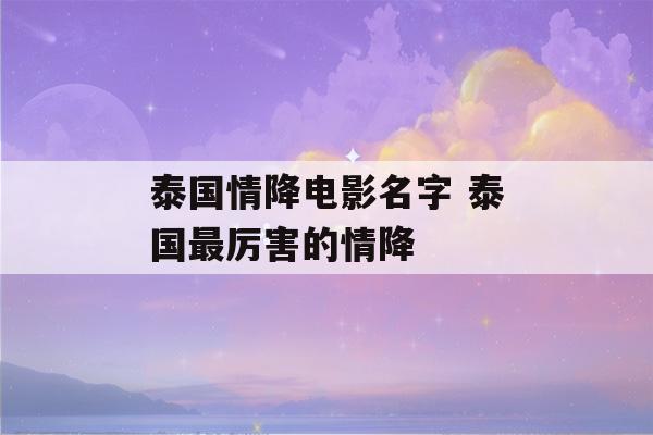 泰国情降电影名字 泰国最厉害的情降