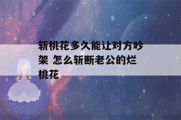 斩桃花多久能让对方吵架 怎么斩断老公的烂桃花