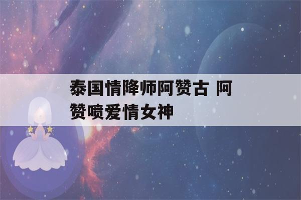 泰国情降师阿赞古 阿赞喷爱情女神