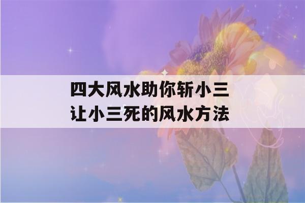 四大风水助你斩小三 让小三死的风水方法