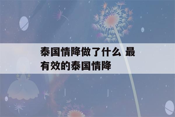 泰国情降做了什么 最有效的泰国情降