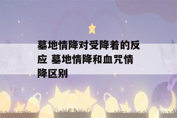 墓地情降对受降着的反应 墓地情降和血咒情降区别