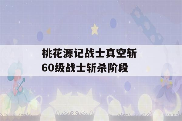 桃花源记战士真空斩 60级战士斩杀阶段