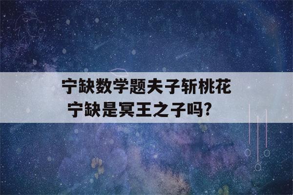 宁缺数学题夫子斩桃花 宁缺是冥王之子吗?