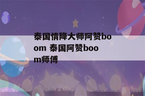 泰国情降大师阿赞boom 泰国阿赞boom师傅