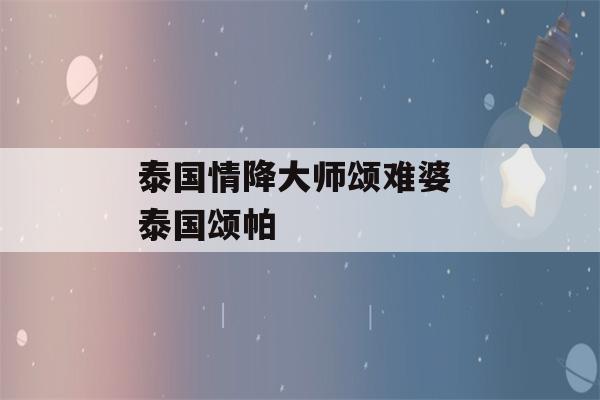 泰国情降大师颂难婆 泰国颂帕