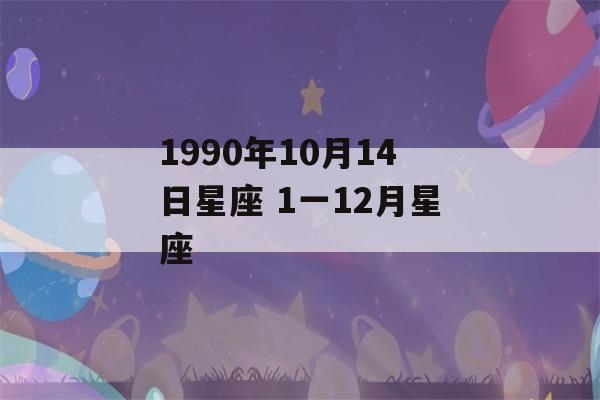 1990年10月14日星座 1一12月星座