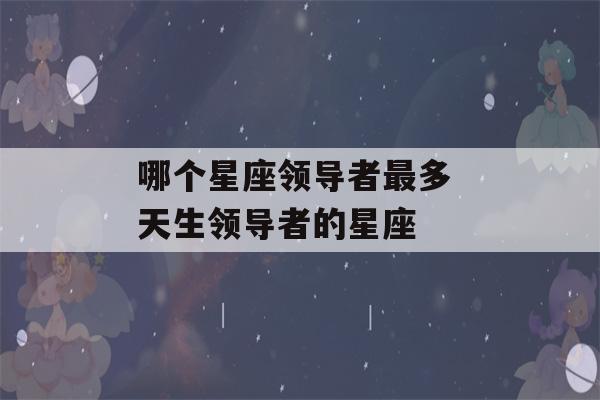 哪个星座领导者最多 天生领导者的星座