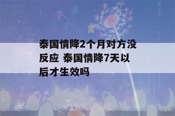 泰国情降2个月对方没反应 泰国情降7天以后才生效吗