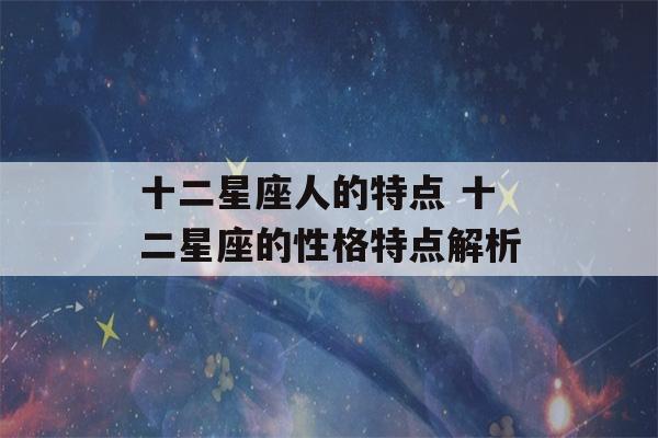 十二星座人的特点 十二星座的性格特点解析