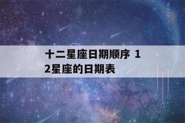 十二星座日期顺序 12星座的日期表