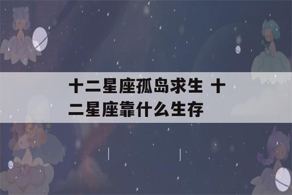 十二星座孤岛求生 十二星座靠什么生存