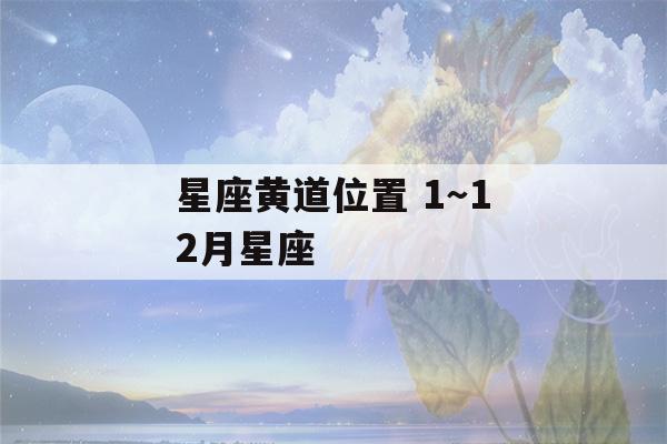 星座黄道位置 1～12月星座