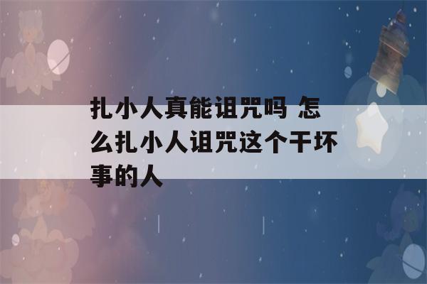 扎小人真能诅咒吗 怎么扎小人诅咒这个干坏事的人