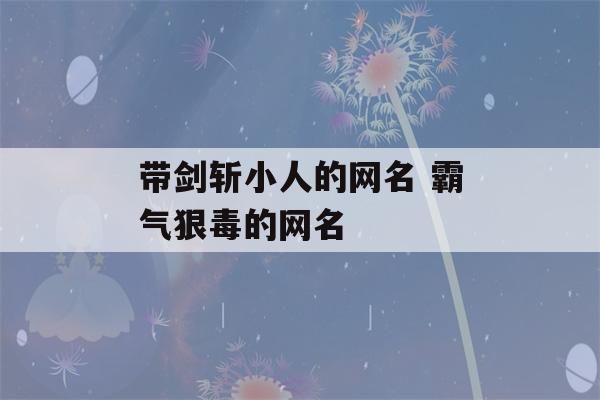 带剑斩小人的网名 霸气狠毒的网名