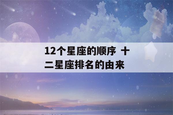 12个星座的顺序 十二星座排名的由来