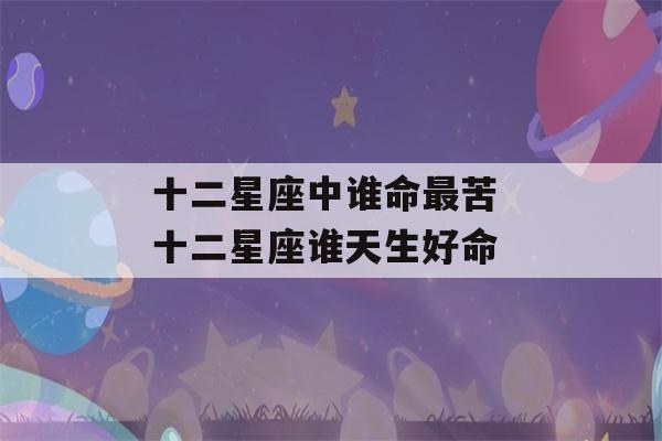 十二星座中谁命最苦 十二星座谁天生好命